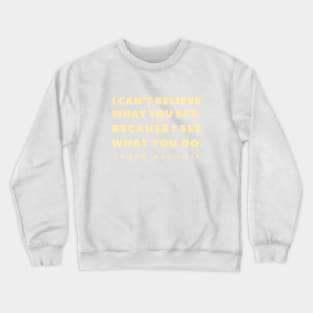 James Baldwin quote: "I can't believe what you say, because I see what you do." Crewneck Sweatshirt